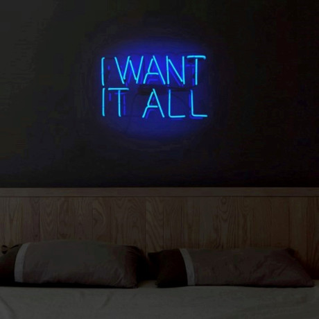 I Want It All // Neon Sign!