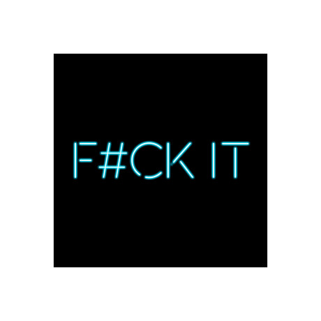 F#Ck It (12"W x 12”H)