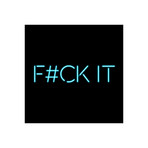 F#Ck It (12"W x 12”H)