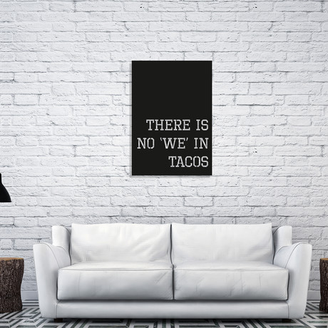 There's No We In Tacos (14"W x 20"H)