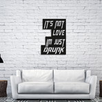 It's Not Love I'm Just Drunk (14"W x 20"H)