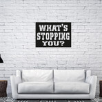 What's Stopping You (16"L x 24"H)