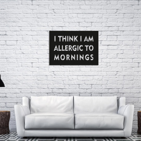 I Think I Am Allergic Morning (14"L x 20"H)