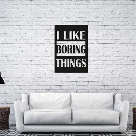 I Like Boring Things (14"W x 20"H x 1"D)