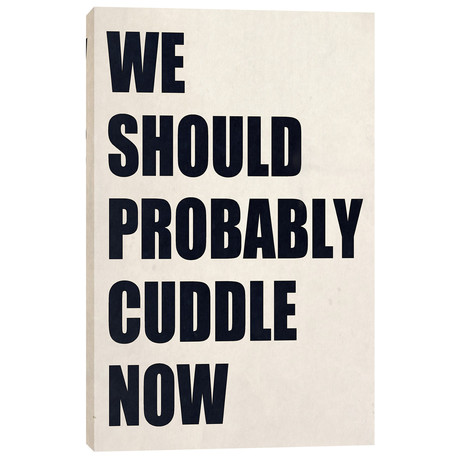 We Should Probably Cuddle Now (18"W x 26"H x 0.75"D)