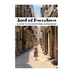 Soul of Barcelona: A Guide to 30 Exceptional Experiences
