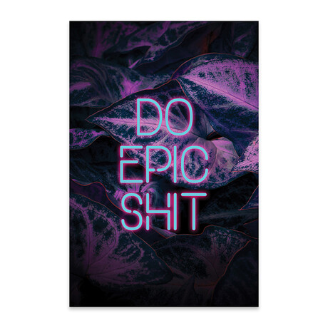 Do Epic Shit Print on Acrylic Glass // Emanuela Carratoni (16"W x 24"H x 0.25"D)
