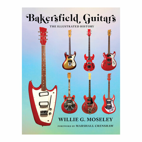 Bakersfield Guitars: The Illustrated History