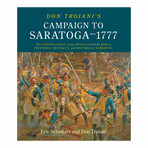 Don Troiani's Campaign to Saratoga - 1777: The Turning Point of the Revolutionary War in Paintings, Artifacts, and Historical Narrative