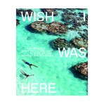 Wish I Was Here // The World's Most Extraordinary Places on and Beyond the Seashore