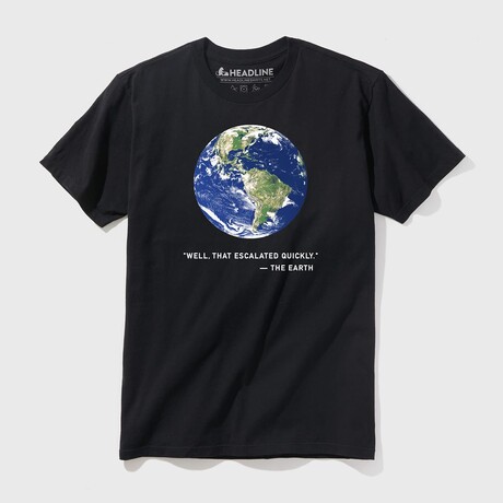 The Earth: Well, That Escalated Quickly T-Shirt (S)