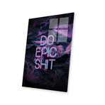 Do Epic Shit Print on Acrylic Glass by Emanuela Carratoni (16"H x 24"W x 0.25"D)