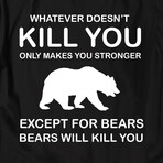 Whatever Doesn't Kill You Only Makes You Stronger Except Bears (3XL)