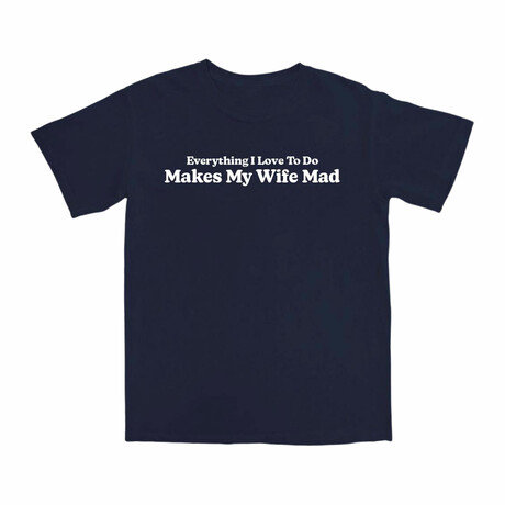 Makes My Wife Mad T-Shirt // Navy (S)